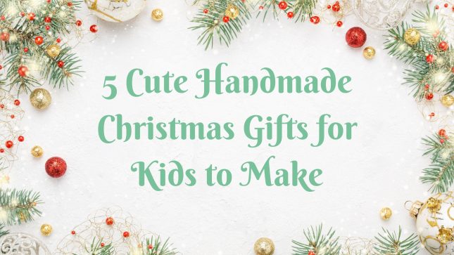 5 Cute Handmade Christmas Gifts for Kids to Make - Kiwi Families